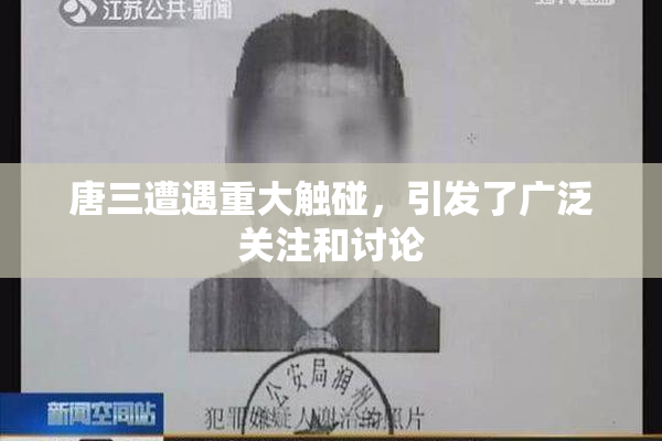 唐三遭遇重大触碰，引发了广泛关注和讨论
