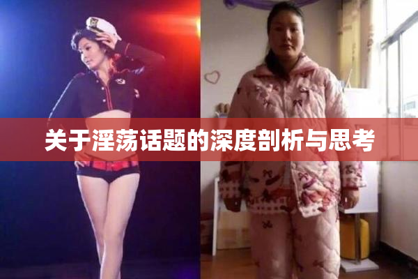 关于淫荡话题的深度剖析与思考