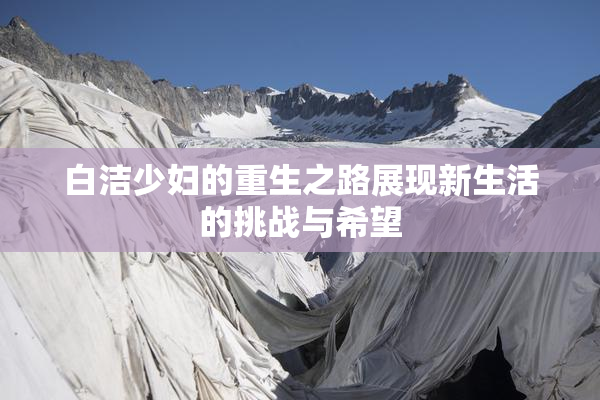 白洁少妇的重生之路展现新生活的挑战与希望