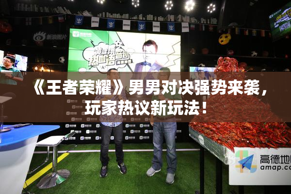 《王者荣耀》男男对决强势来袭，玩家热议新玩法！
