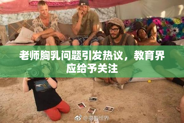 老师胸乳问题引发热议，教育界应给予关注