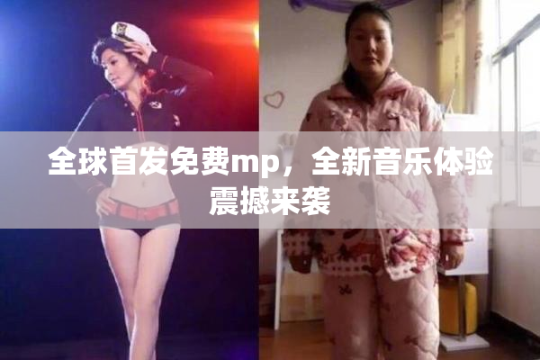 全球首发免费mp，全新音乐体验震撼来袭