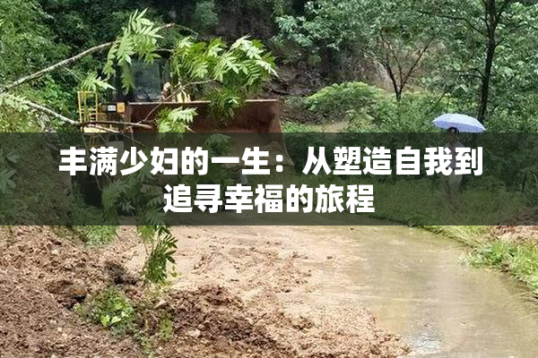丰满少妇的一生：从塑造自我到追寻幸福的旅程