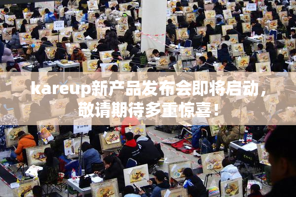 kareup新产品发布会即将启动，敬请期待多重惊喜！