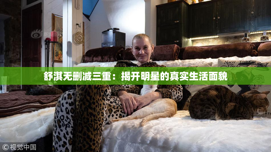 舒淇无删减三重：揭开明星的真实生活面貌