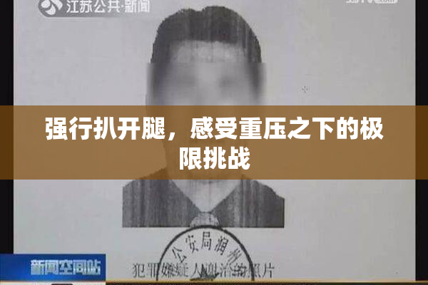 强行扒开腿，感受重压之下的极限挑战