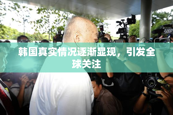 韩国真实情况逐渐显现，引发全球关注