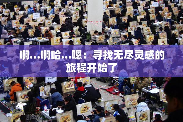 啊…啊哈…嗯：寻找无尽灵感的旅程开始了