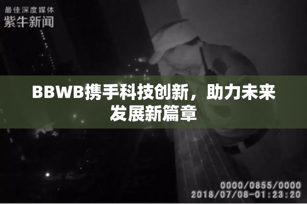 BBWB携手科技创新，助力未来发展新篇章