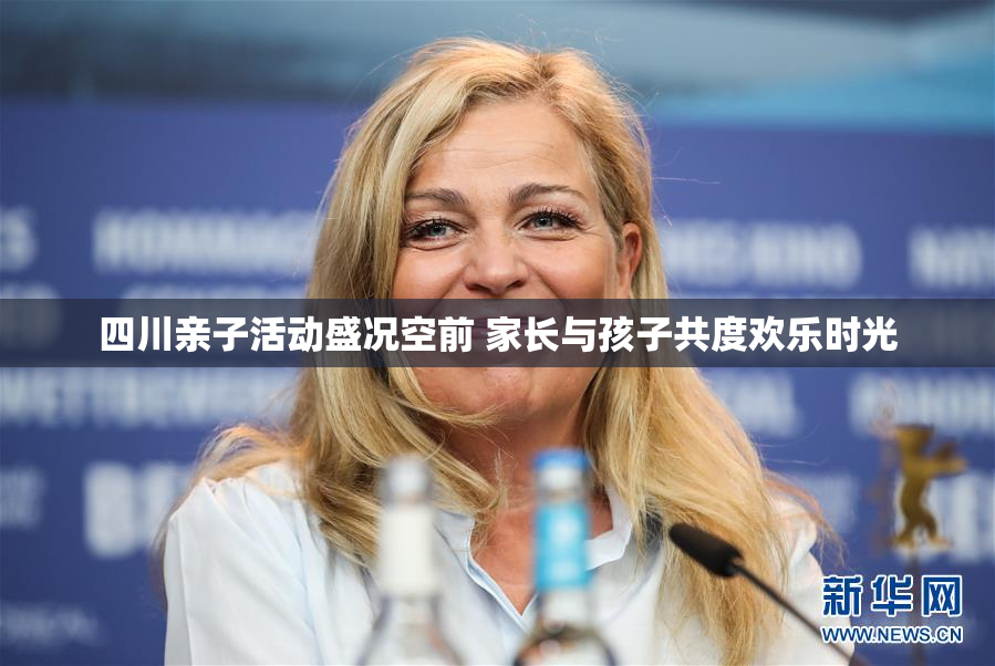 四川亲子活动盛况空前 家长与孩子共度欢乐时光