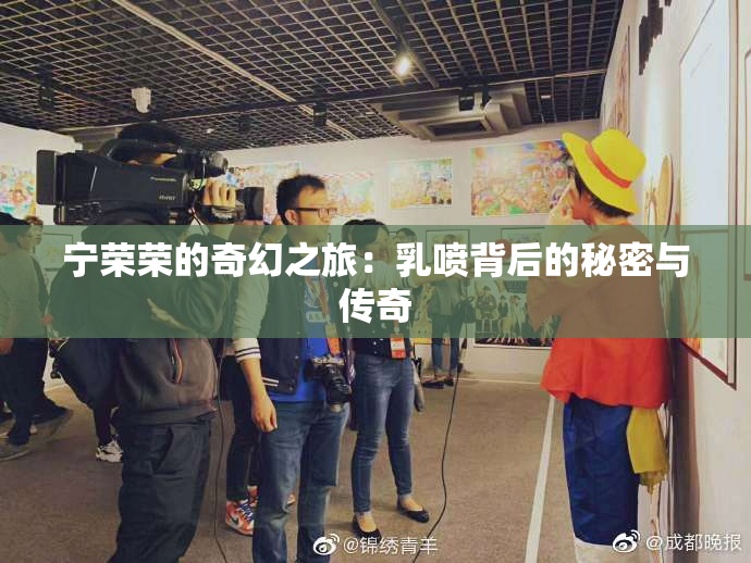 宁荣荣的奇幻之旅：乳喷背后的秘密与传奇
