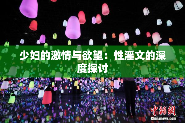 少妇的激情与欲望：性淫文的深度探讨
