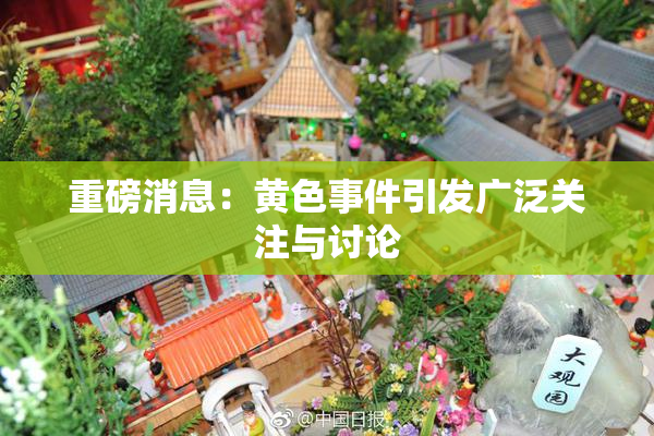 重磅消息：黄色事件引发广泛关注与讨论