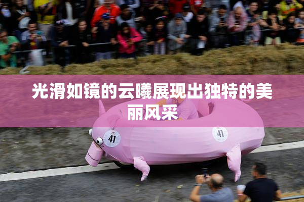 光滑如镜的云曦展现出独特的美丽风采