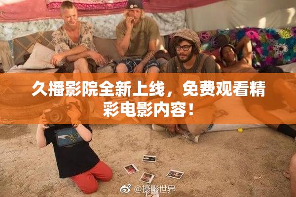 久播影院全新上线，免费观看精彩电影内容！
