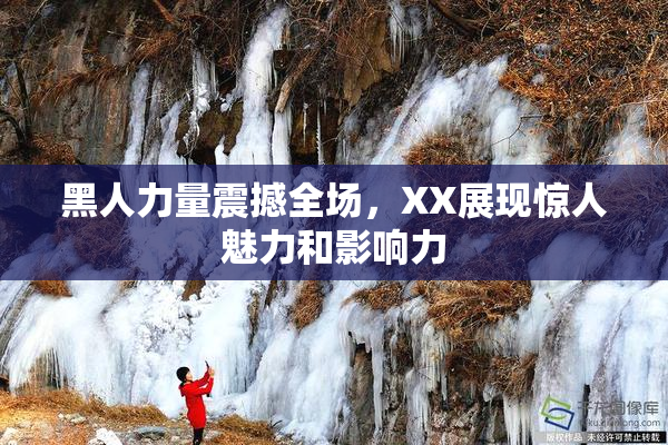 黑人力量震撼全场，XX展现惊人魅力和影响力