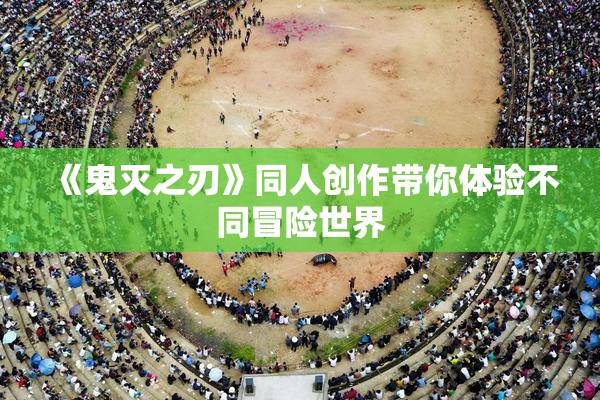 《鬼灭之刃》同人创作带你体验不同冒险世界