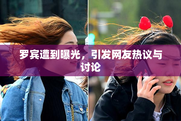 罗宾遭到曝光，引发网友热议与讨论
