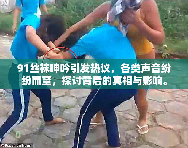 91丝袜呻吟引发热议，各类声音纷纷而至，探讨背后的真相与影响。