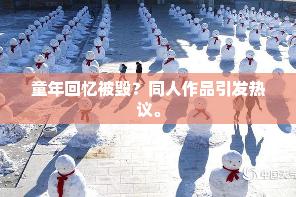 童年回忆被毁？同人作品引发热议。