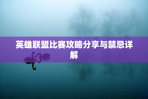 英雄联盟比赛攻略分享与禁忌详解