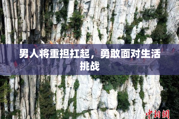 男人将重担扛起，勇敢面对生活挑战