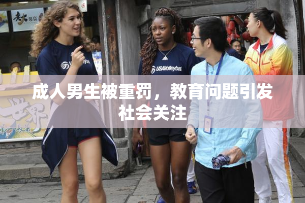 成人男生被重罚，教育问题引发社会关注