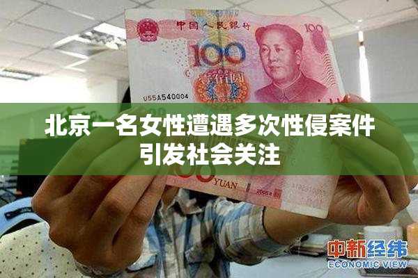 北京一名女性遭遇多次性侵案件引发社会关注