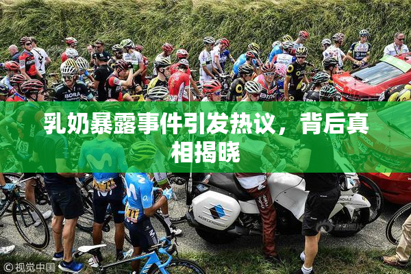乳奶暴露事件引发热议，背后真相揭晓