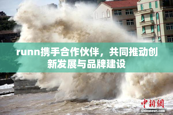 runn携手合作伙伴，共同推动创新发展与品牌建设
