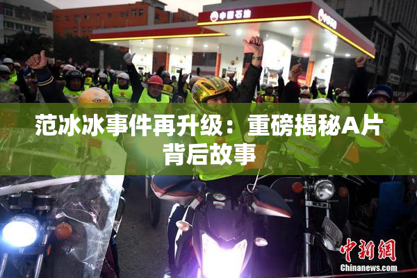 范冰冰事件再升级：重磅揭秘A片背后故事