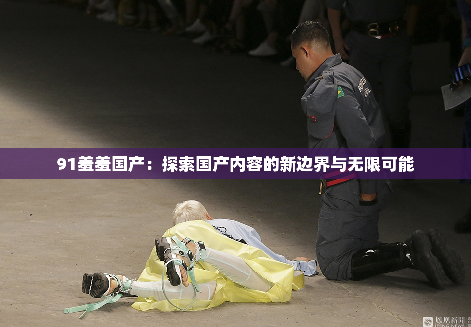 91羞羞国产：探索国产内容的新边界与无限可能