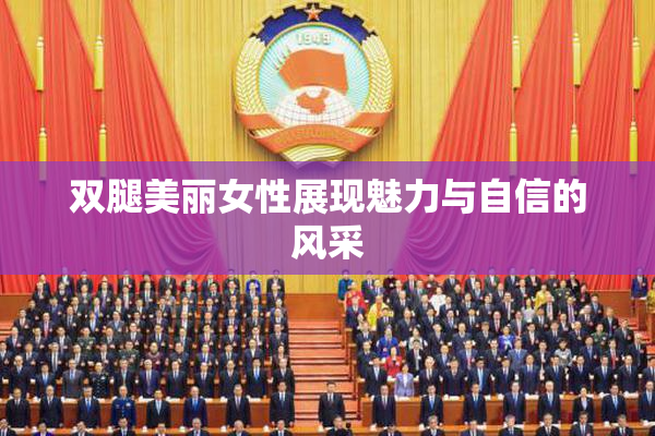 双腿美丽女性展现魅力与自信的风采