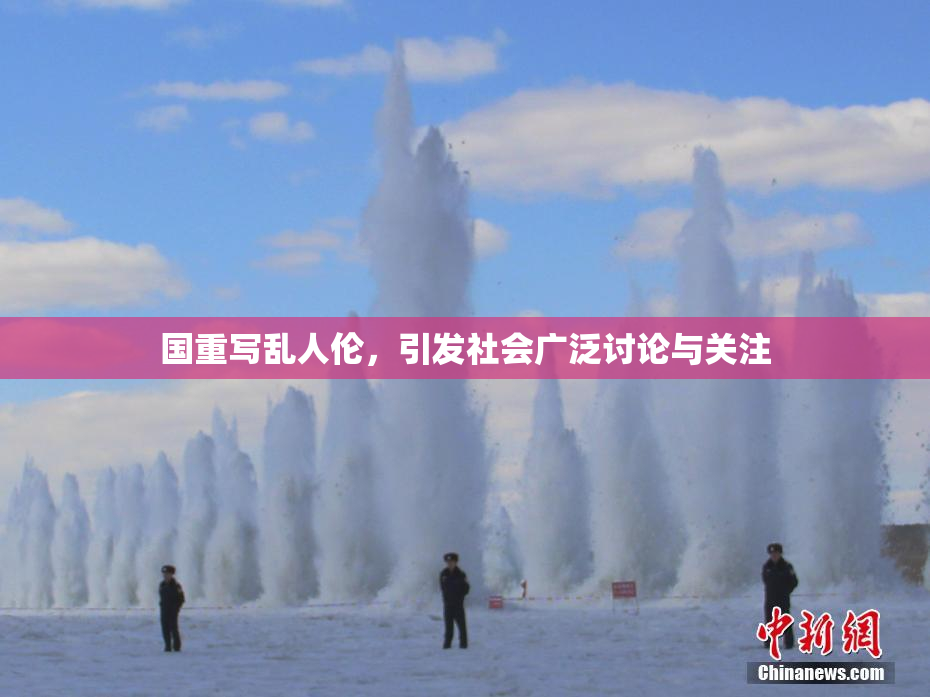 国重写乱人伦，引发社会广泛讨论与关注
