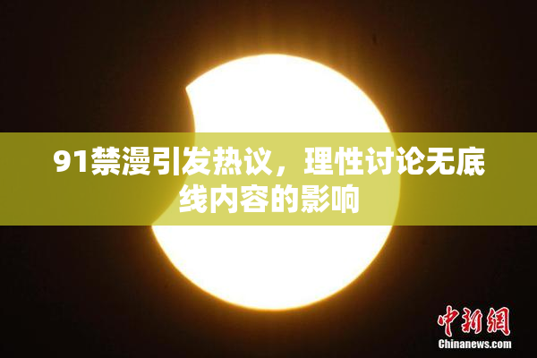 91禁漫引发热议，理性讨论无底线内容的影响