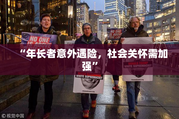 “年长者意外遇险，社会关怀需加强”