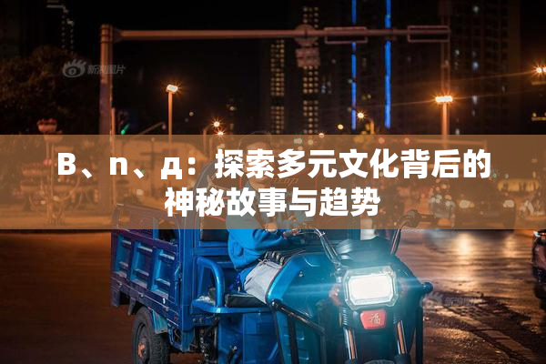 B、n、д：探索多元文化背后的神秘故事与趋势