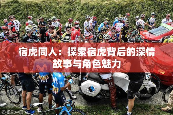 宿虎同人：探索宿虎背后的深情故事与角色魅力