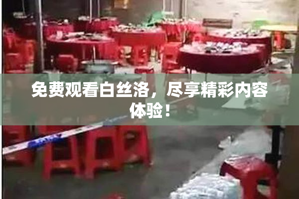 免费观看白丝洛，尽享精彩内容体验！