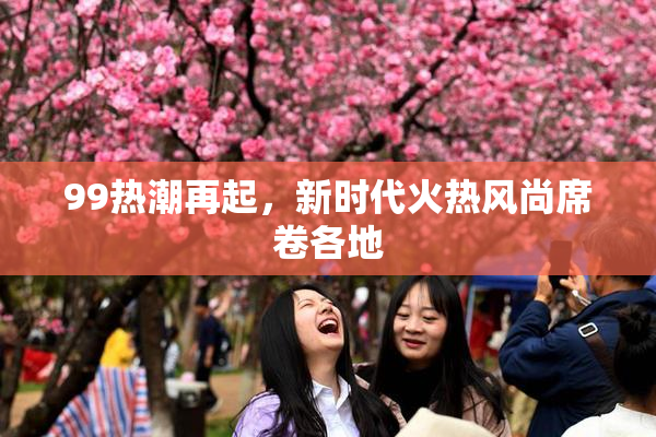 99热潮再起，新时代火热风尚席卷各地