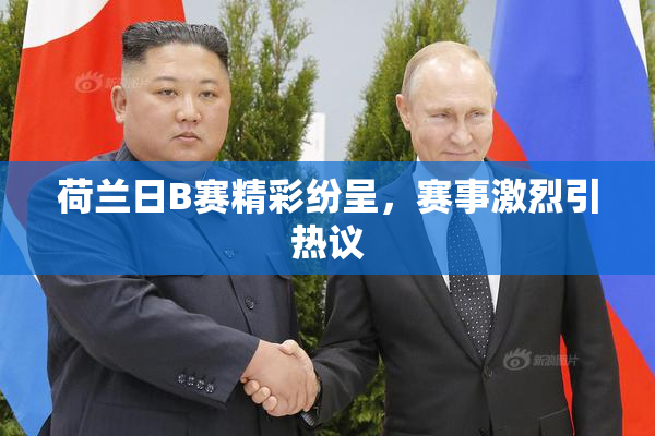 荷兰日B赛精彩纷呈，赛事激烈引热议
