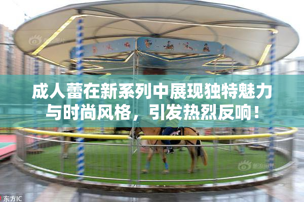 成人蕾在新系列中展现独特魅力与时尚风格，引发热烈反响！