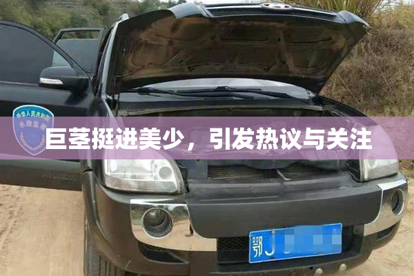 巨茎挺进美少，引发热议与关注