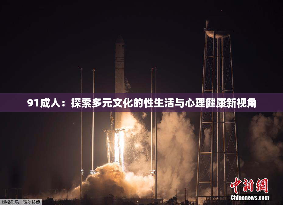 91成人：探索多元文化的性生活与心理健康新视角