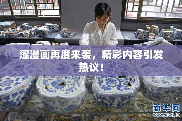 涩漫画再度来袭，精彩内容引发热议！