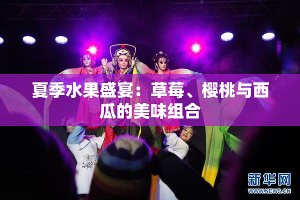 夏季水果盛宴：草莓、樱桃与西瓜的美味组合
