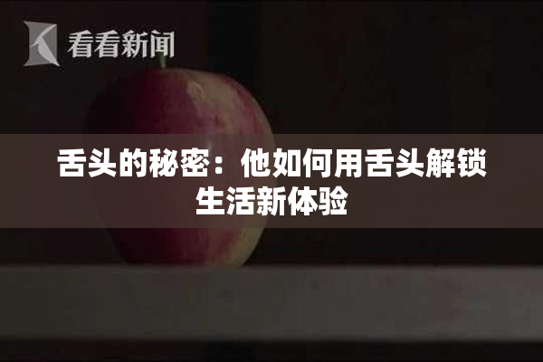 舌头的秘密：他如何用舌头解锁生活新体验