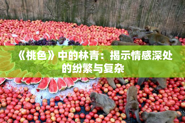 《桃色》中的林青：揭示情感深处的纷繁与复杂