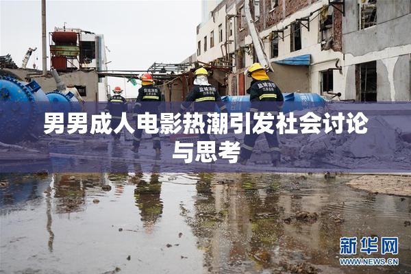 男男成人电影热潮引发社会讨论与思考
