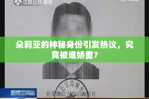 朵莉亚的神秘身份引发热议，究竟被谁娇重？